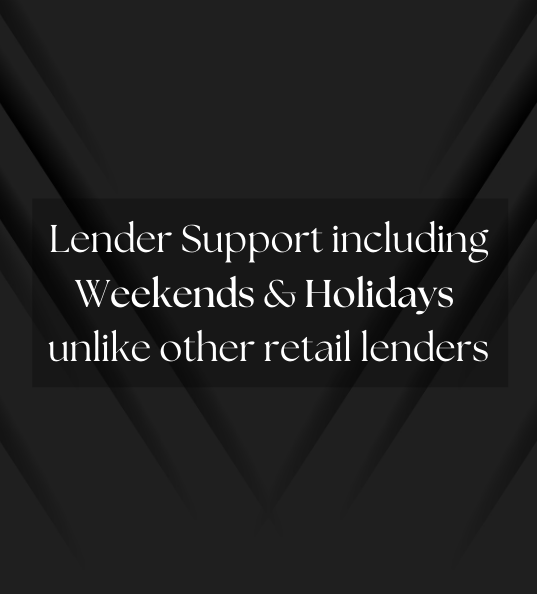Lender Support including Weekends & Holidays unlike other retail lenders