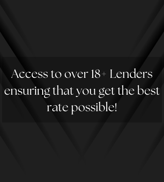 Access to over 18+ lenders ensuring that you get the best rate possible